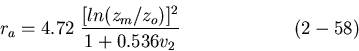 \begin{displaymath}
r_a = 4.72 \hspace{0.05in} \frac {[ln (z_m /z_o)]^2}{1 + 0.536 v_2} \hspace{0.99in}
(2-58)
\end{displaymath}
